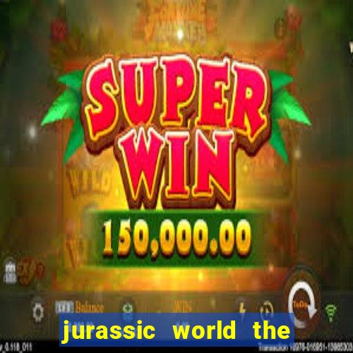 jurassic world the game apk dinheiro infinito